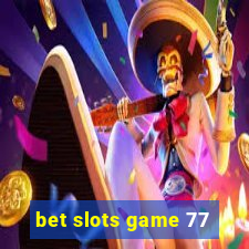 bet slots game 77